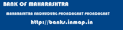 BANK OF MAHARASHTRA  MAHARASHTRA SINDHUDURG PHONDAGHAT PHONDAGHAT  banks information 